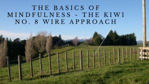 The Basics of Mindfulness - The Kiwi No. 8 wire philosophy